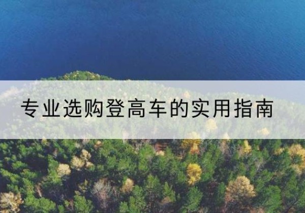 翔安电动登高车厂家推荐-专业选购登高车的实用指南